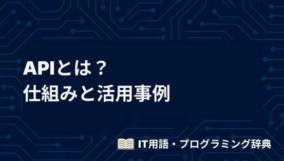 APIとは?非エンジニアでもわかる仕組みと活用事例を徹底解説