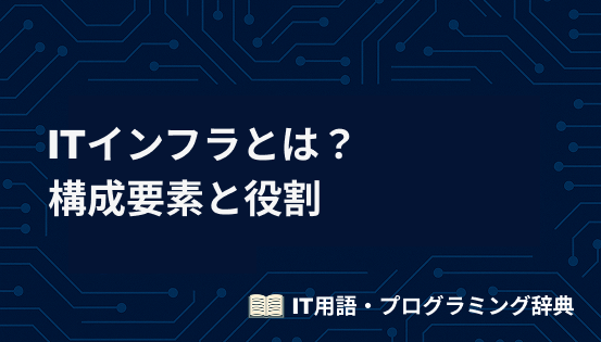 ITインフラとは?初心者にもわかる構成要素と役割をシンプルに解説